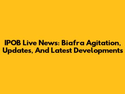 IPOB Live News: Biafra Agitation, Updates, And Latest Developments