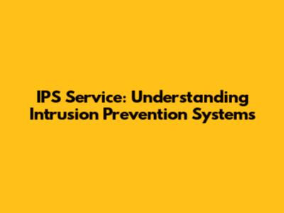 IPS Service: Understanding Intrusion Prevention Systems