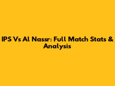 IPS Vs Al Nassr: Full Match Stats & Analysis