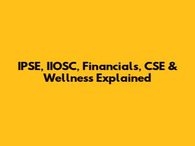 IPSE, IIOSC, Financials, CSE & Wellness Explained