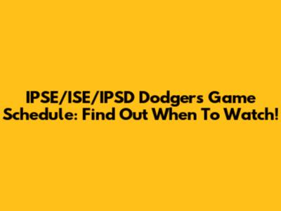 IPSE/ISE/IPSD Dodgers Game Schedule: Find Out When To Watch!