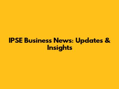 IPSE Business News: Updates & Insights