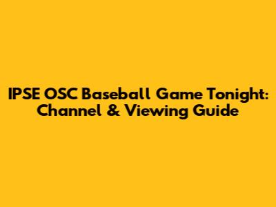 IPSE OSC Baseball Game Tonight: Channel & Viewing Guide