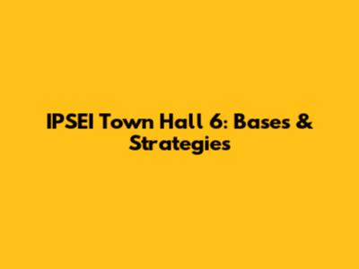 IPSEI Town Hall 6: Bases & Strategies