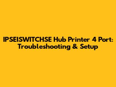 IPSEISWITCHSE Hub Printer 4 Port: Troubleshooting & Setup