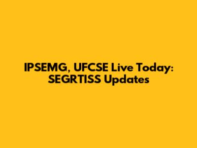IPSEMG, UFCSE Live Today: SEGRTISS Updates