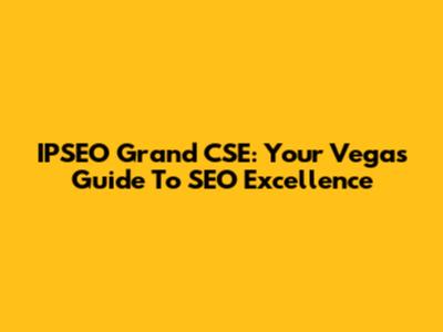 IPSEO Grand CSE: Your Vegas Guide To SEO Excellence
