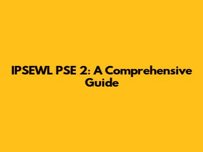 IPSEWL PSE 2: A Comprehensive Guide