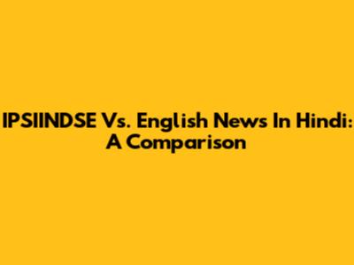 IPSIINDSE Vs. English News In Hindi: A Comparison