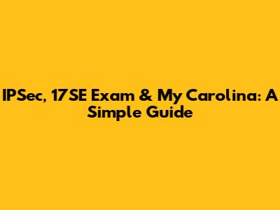 IPSec, 17SE Exam & My Carolina: A Simple Guide
