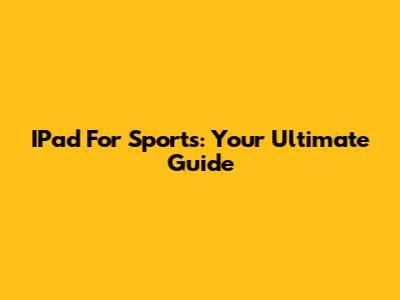 IPad For Sports: Your Ultimate Guide