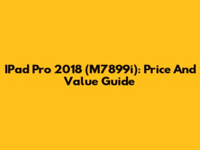 IPad Pro 2018 (M7899i): Price And Value Guide