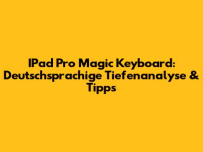 IPad Pro Magic Keyboard: Deutschsprachige Tiefenanalyse & Tipps
