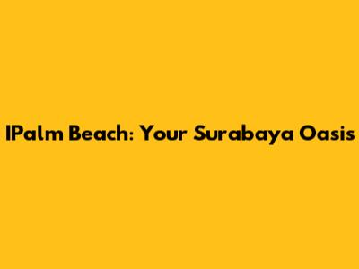 IPalm Beach: Your Surabaya Oasis