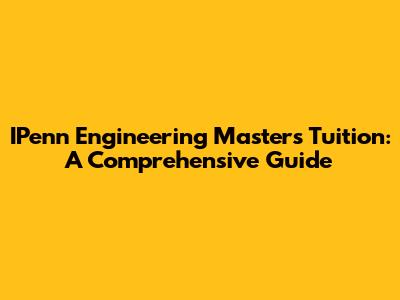 IPenn Engineering Masters Tuition: A Comprehensive Guide