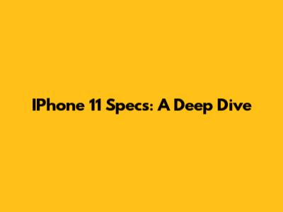 IPhone 11 Specs: A Deep Dive