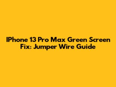IPhone 13 Pro Max Green Screen Fix: Jumper Wire Guide