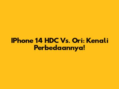 IPhone 14 HDC Vs. Ori: Kenali Perbedaannya!