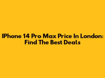 IPhone 14 Pro Max Price In London: Find The Best Deals