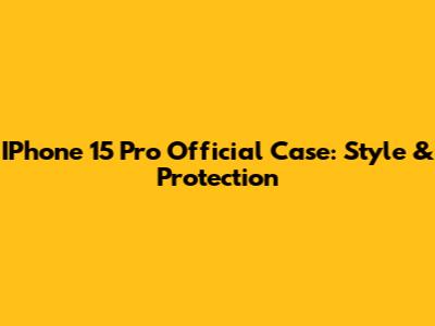 IPhone 15 Pro Official Case: Style & Protection