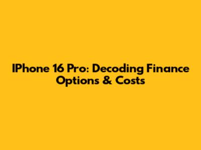 IPhone 16 Pro: Decoding Finance Options & Costs