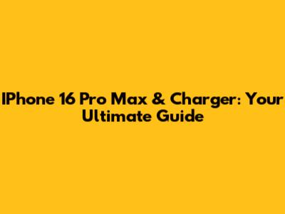 IPhone 16 Pro Max & Charger: Your Ultimate Guide