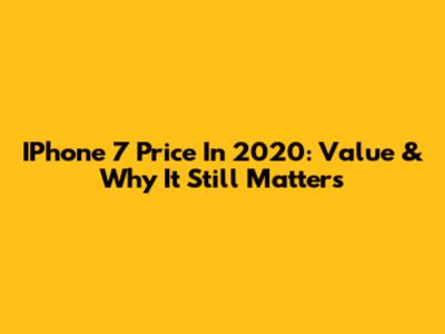 IPhone 7 Price In 2020: Value & Why It Still Matters