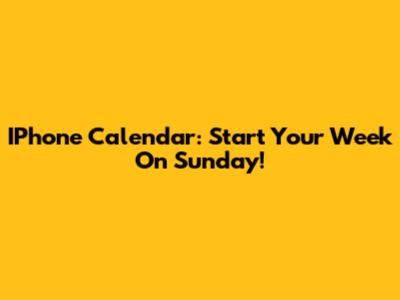 IPhone Calendar: Start Your Week On Sunday!