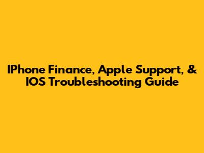 IPhone Finance, Apple Support, & IOS Troubleshooting Guide
