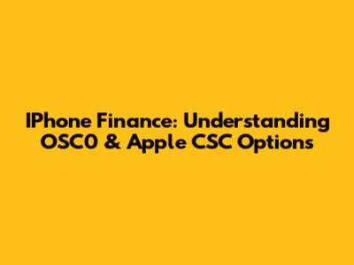 IPhone Finance: Understanding OSC0 & Apple CSC Options