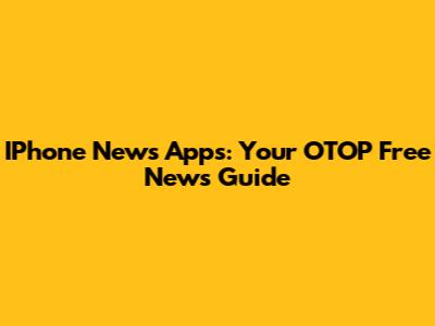 IPhone News Apps: Your OTOP Free News Guide