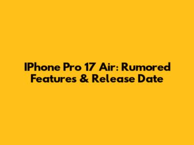 IPhone Pro 17 Air: Rumored Features & Release Date