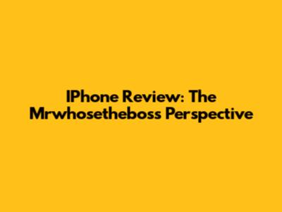 IPhone Review: The Mrwhosetheboss Perspective