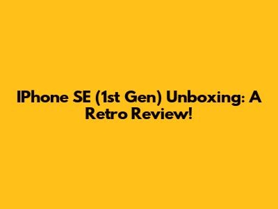 IPhone SE (1st Gen) Unboxing: A Retro Review!