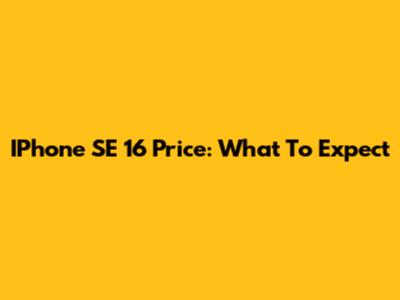 IPhone SE 16 Price: What To Expect
