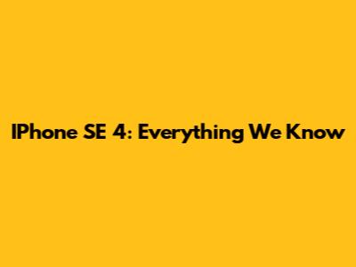 IPhone SE 4: Everything We Know