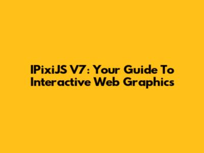 IPixiJS V7: Your Guide To Interactive Web Graphics