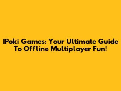 IPoki Games: Your Ultimate Guide To Offline Multiplayer Fun!