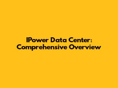 IPower Data Center: Comprehensive Overview