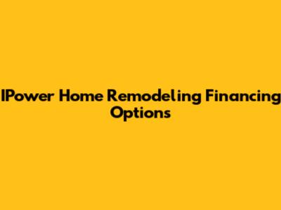 IPower Home Remodeling Financing Options