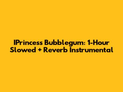 IPrincess Bubblegum: 1-Hour Slowed + Reverb Instrumental