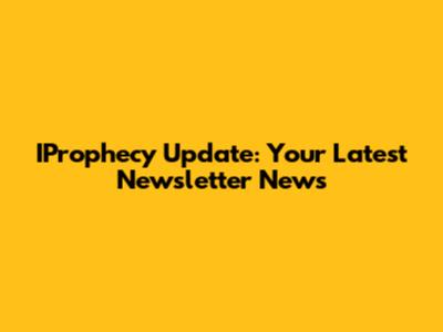 IProphecy Update: Your Latest Newsletter News
