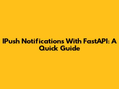 IPush Notifications With FastAPI: A Quick Guide