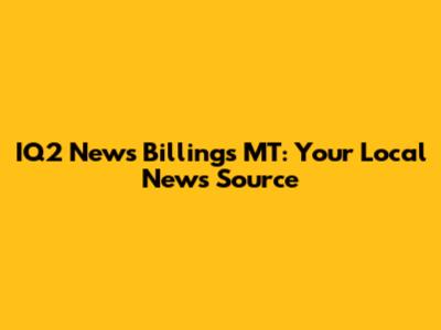 IQ2 News Billings MT: Your Local News Source