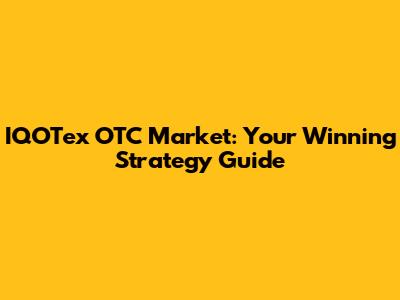 IQOTex OTC Market: Your Winning Strategy Guide