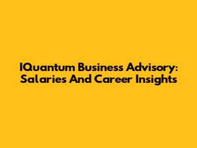 IQuantum Business Advisory: Salaries And Career Insights
