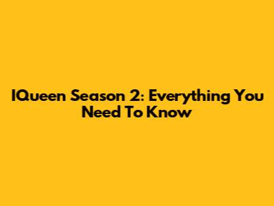 IQueen Season 2: Everything You Need To Know