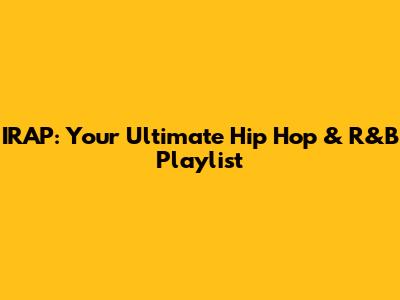 IRAP: Your Ultimate Hip Hop & R&B Playlist