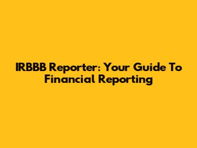 IRBBB Reporter: Your Guide To Financial Reporting