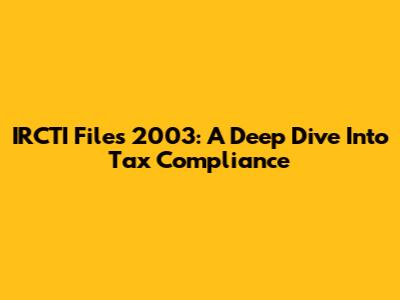 IRCTI Files 2003: A Deep Dive Into Tax Compliance